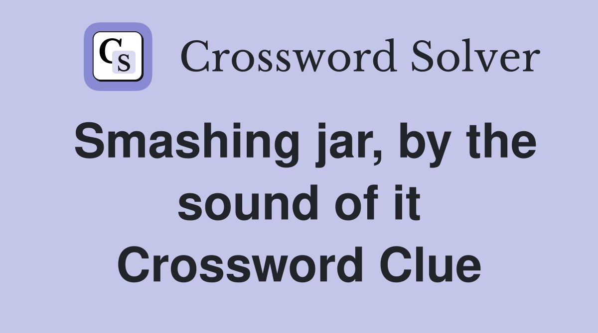 Smashing jar, by the sound of it Crossword Clue Answers Crossword